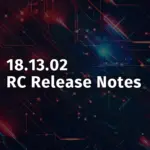 18.13.02 Release Notes