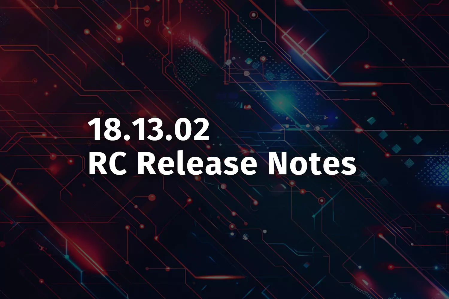 18.13.02 Release Notes