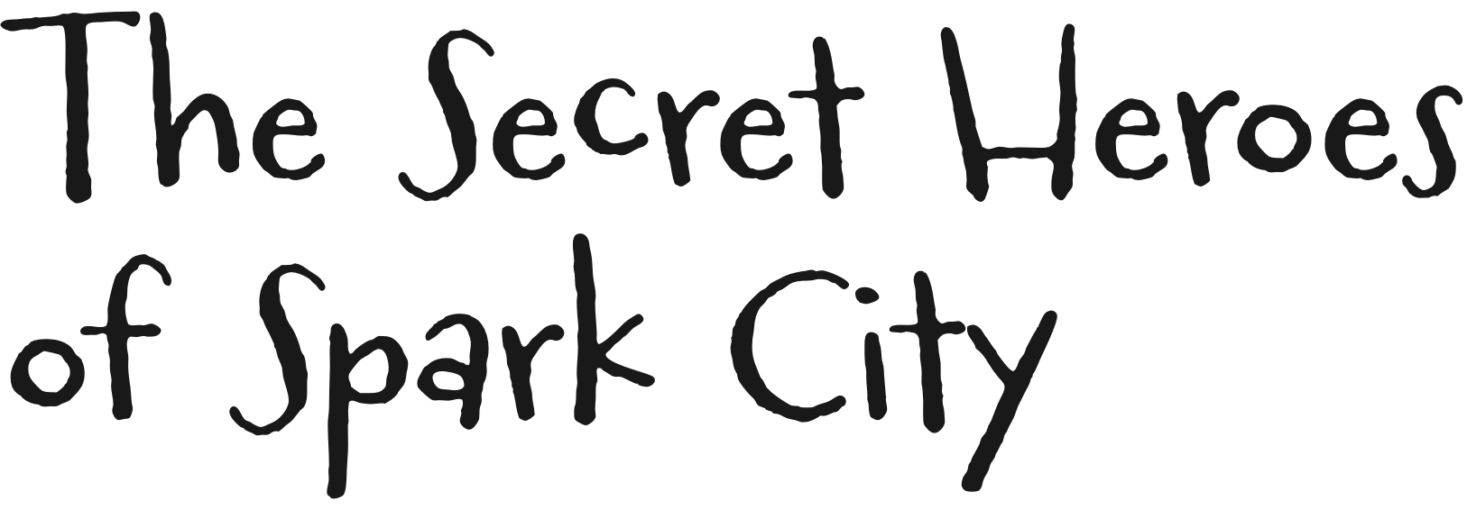 The Secret Heroes of Spark City The Secret Heroes of Spark City